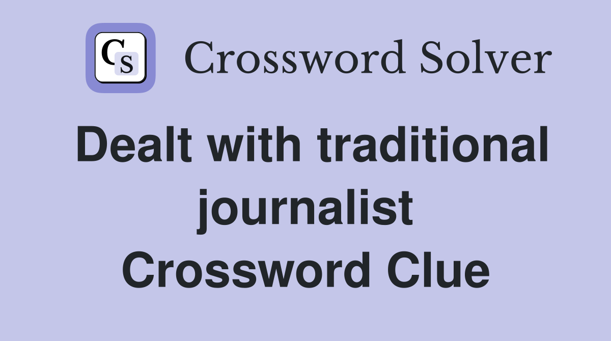 Dealt with traditional journalist Crossword Clue