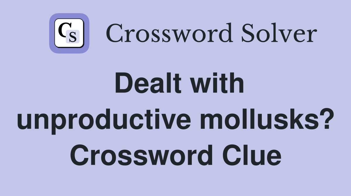 Dealt with unproductive mollusks? Crossword Clue