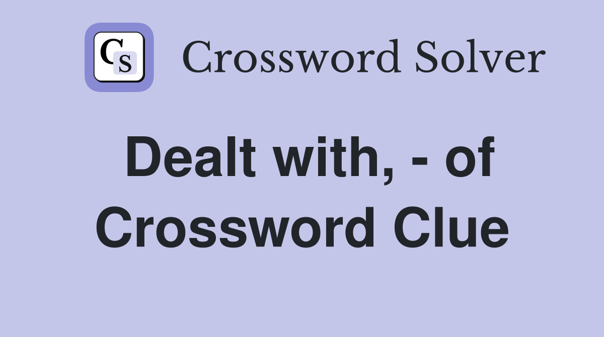 Dealt with, - of Crossword Clue