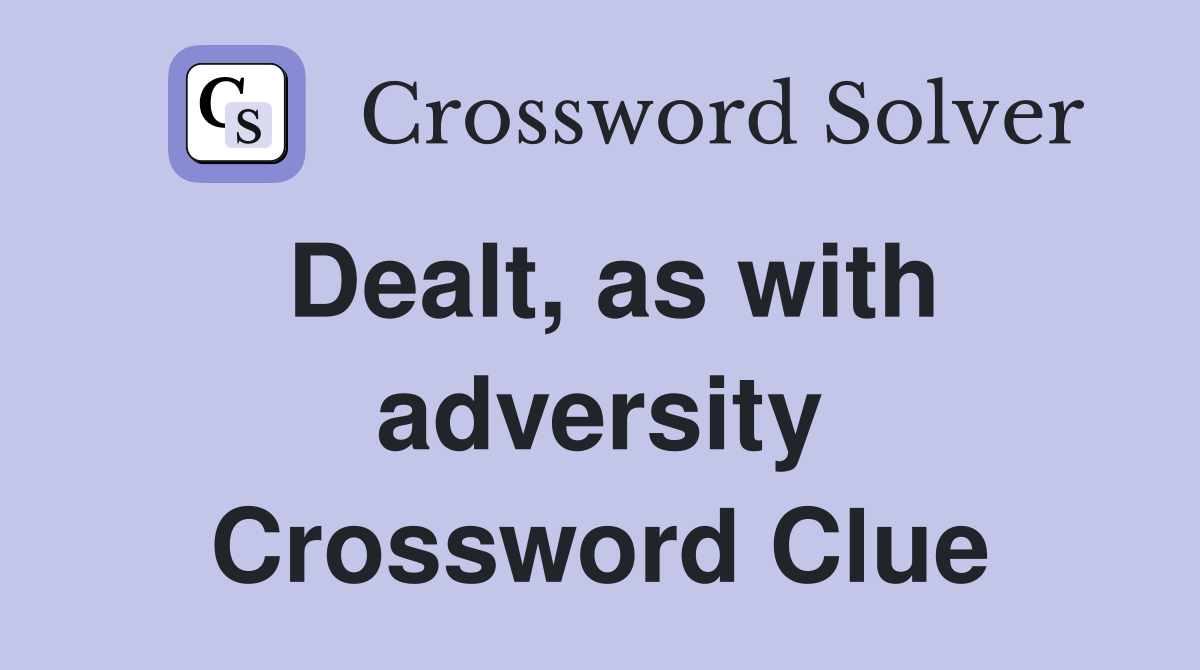 Dealt, as with adversity Crossword Clue