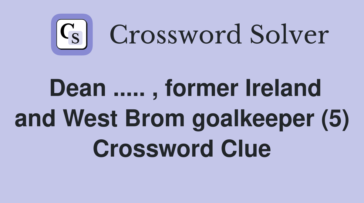 Dean ..... , former Ireland and West Brom goalkeeper (5) Crossword Clue