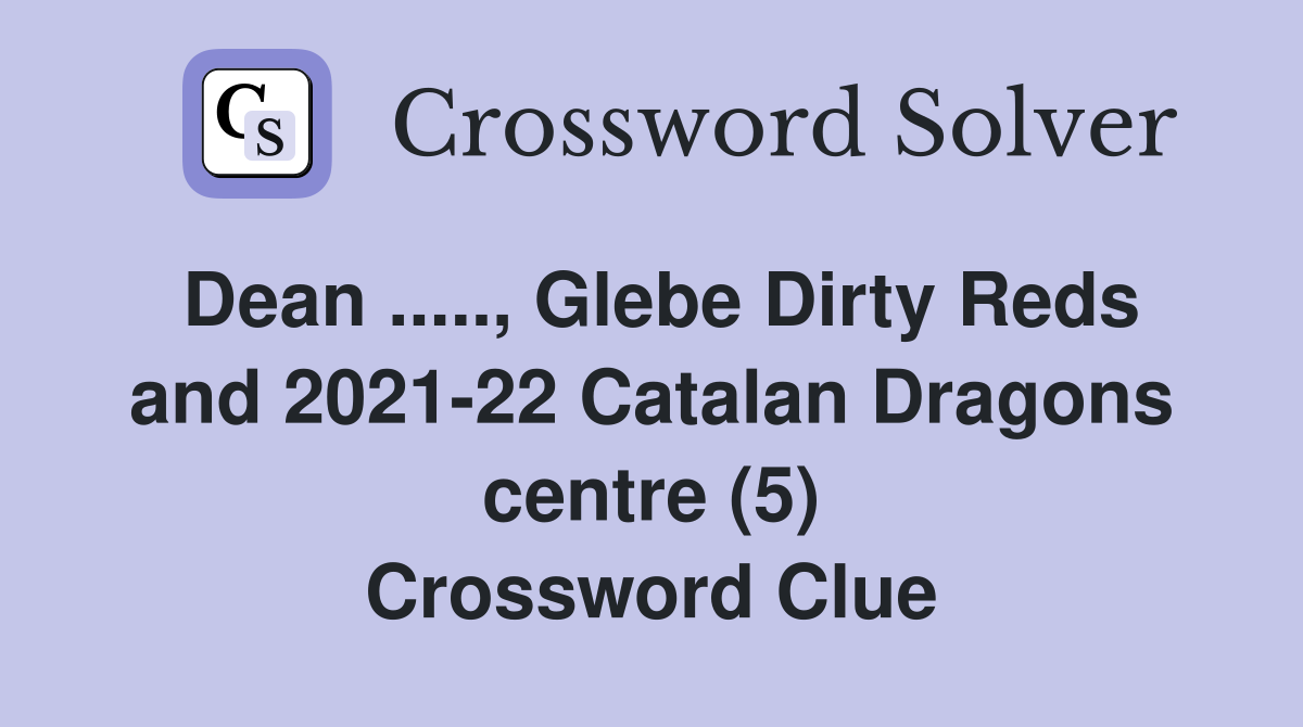 Dean ....., Glebe Dirty Reds and 2021-22 Catalan Dragons centre (5) Crossword Clue