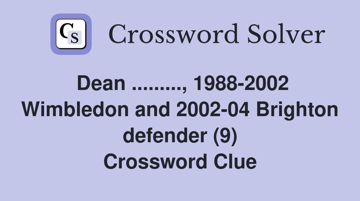 Dean ........., 1988-2002 Wimbledon and 2002-04 Brighton defender (9) Crossword Clue