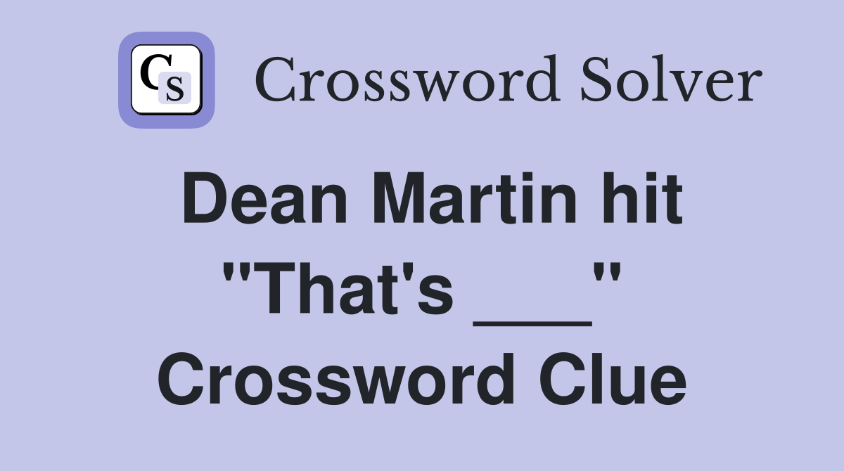 Dean Martin hit "That's ___" Crossword Clue