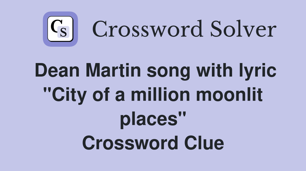 Dean Martin song with lyric "City of a million moonlit places" Crossword Clue