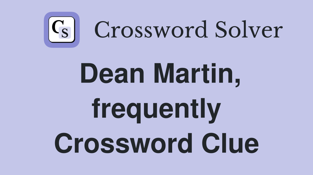 Dean Martin, frequently Crossword Clue