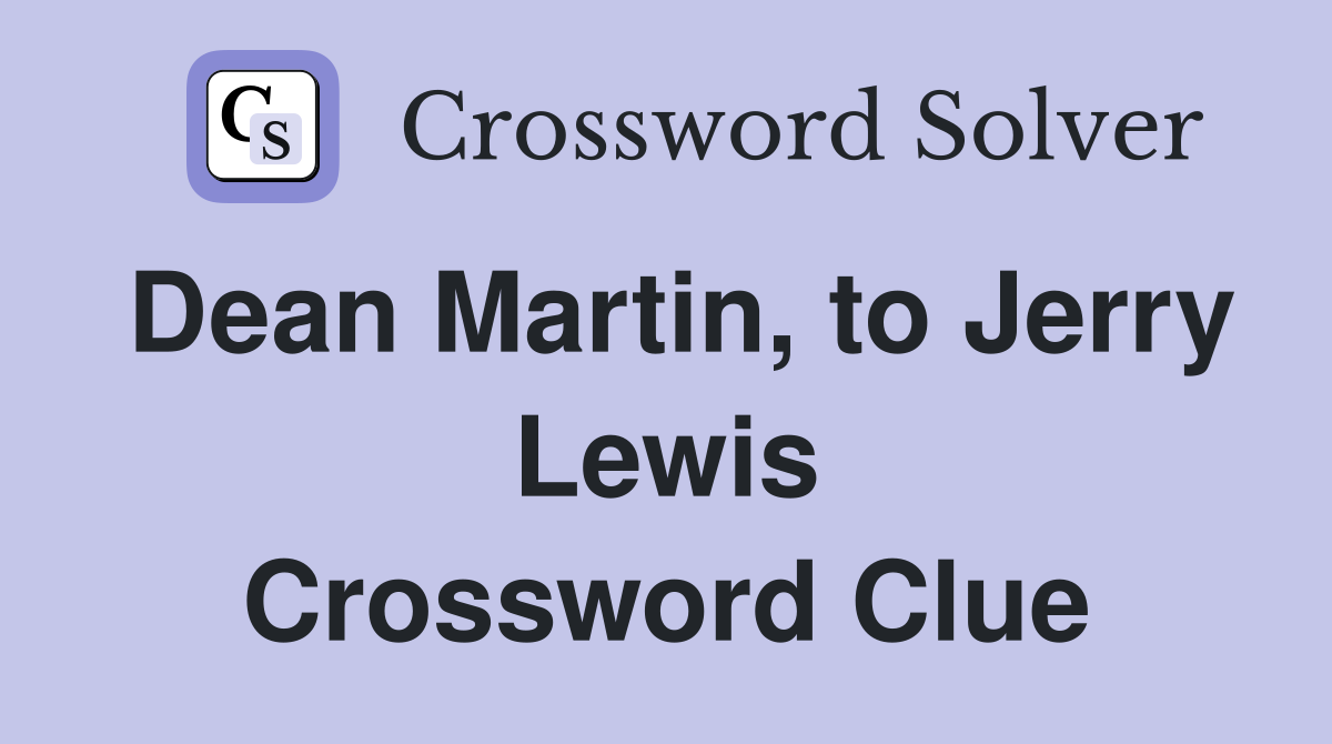 Dean Martin, to Jerry Lewis Crossword Clue
