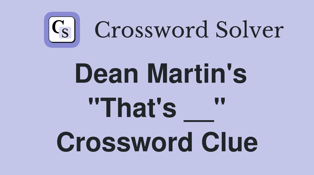 Dean Martin's "That's __" Crossword Clue