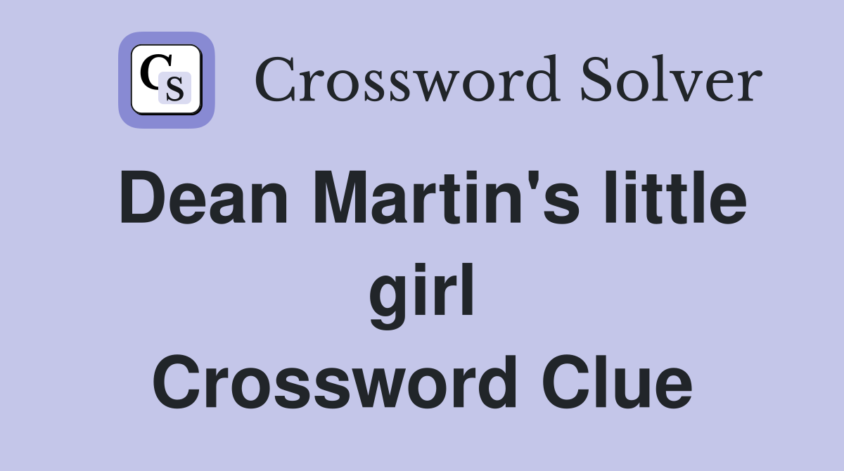 Dean Martin's little girl Crossword Clue