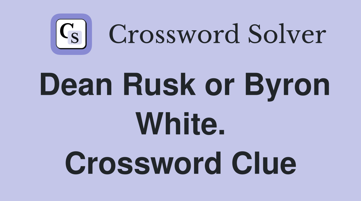 Dean Rusk or Byron White. Crossword Clue
