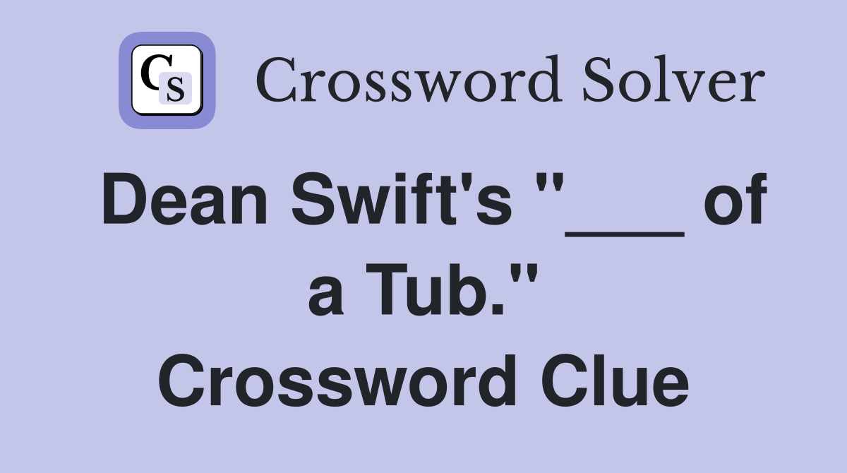 Dean Swift's "___ of a Tub." Crossword Clue