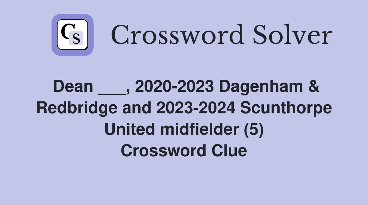Dean ___, 2020-2023 Dagenham & Redbridge and 2023-2024 Scunthorpe United midfielder (5) Crossword Clue