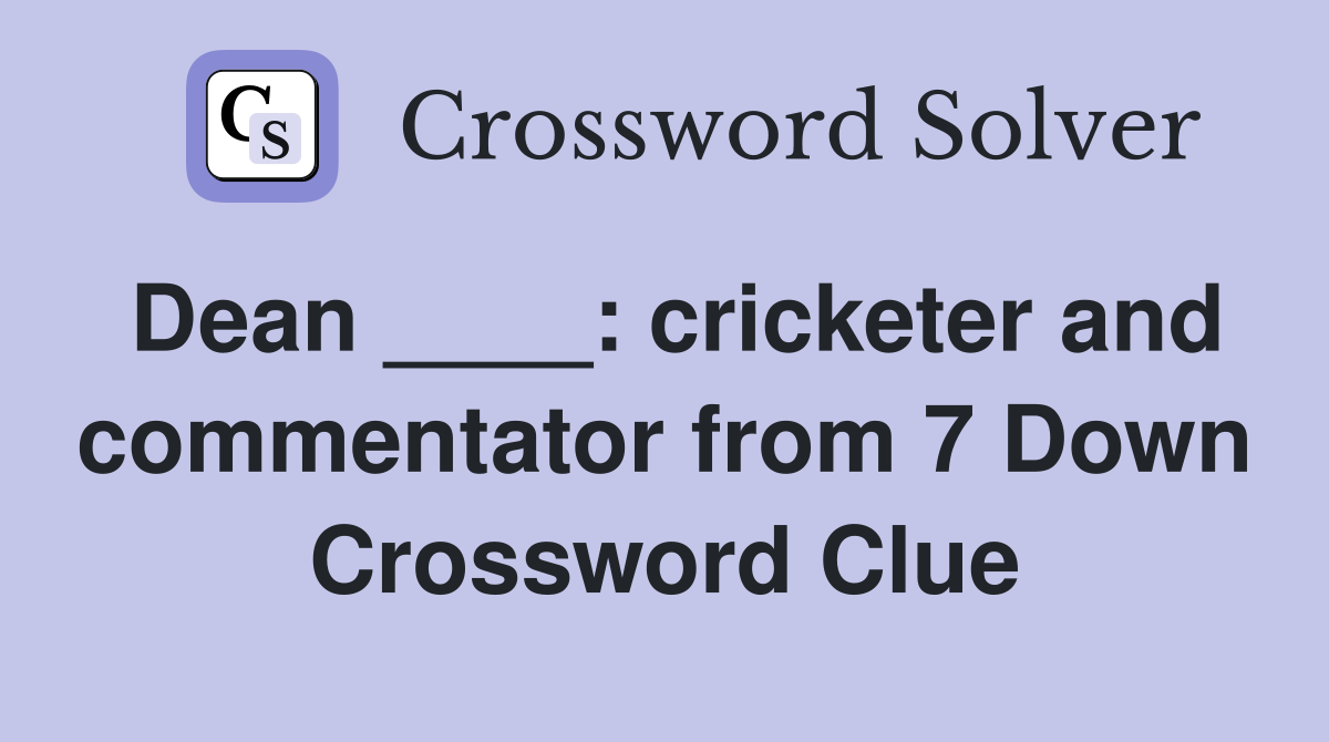 Dean ____: cricketer and commentator from 7 Down Crossword Clue