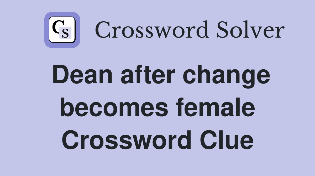 Dean after change becomes female Crossword Clue