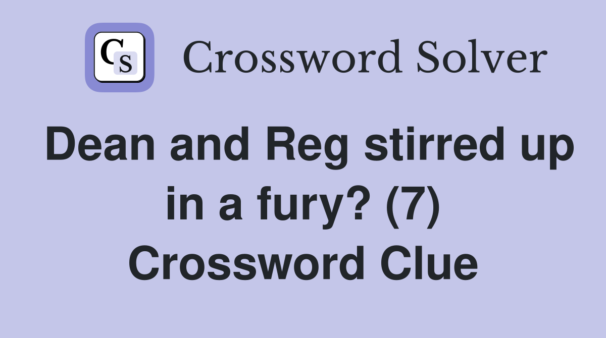 Dean and Reg stirred up in a fury? (7) Crossword Clue