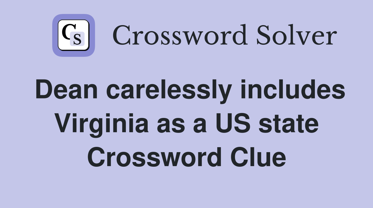 Dean carelessly includes Virginia as a US state Crossword Clue