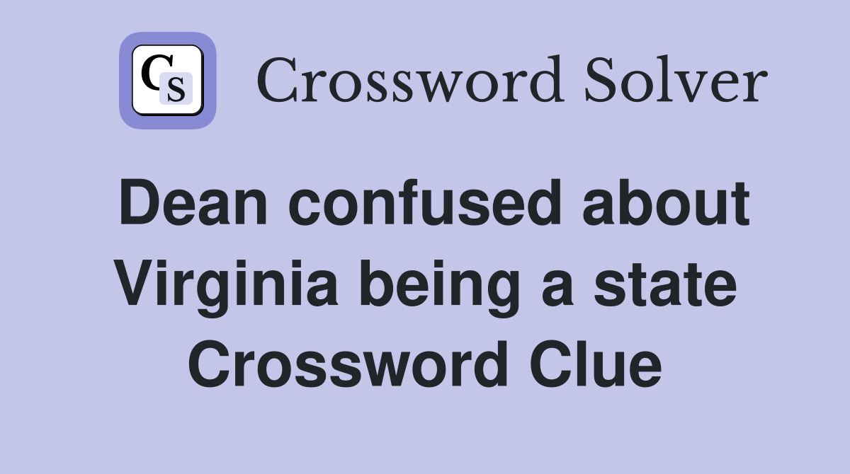 Dean confused about Virginia being a state Crossword Clue