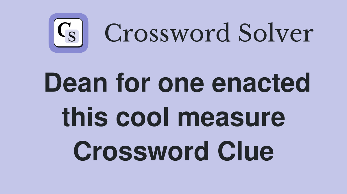 Dean for one enacted this cool measure Crossword Clue