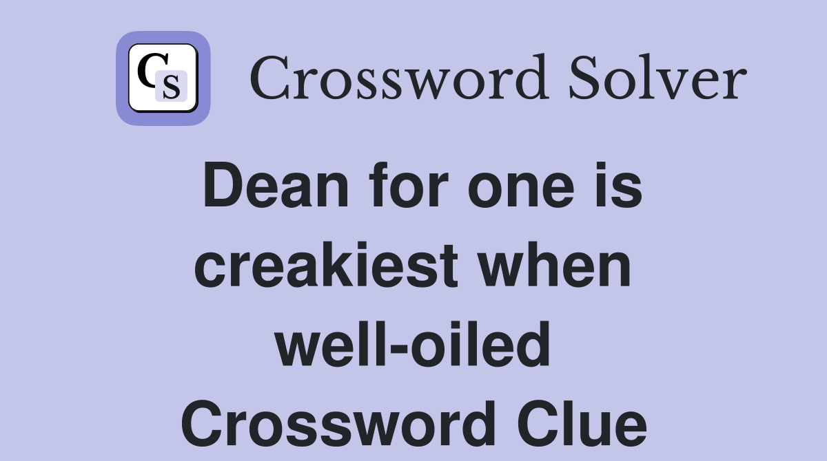 Dean for one is creakiest when well-oiled Crossword Clue