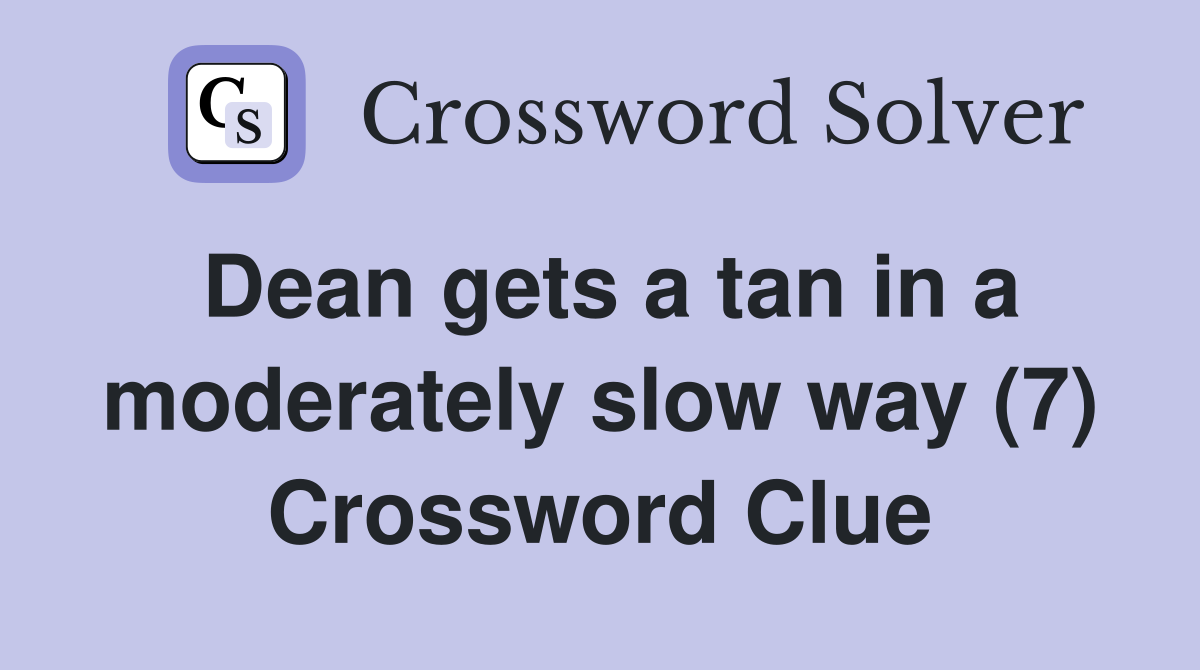 Dean gets a tan in a moderately slow way (7) Crossword Clue