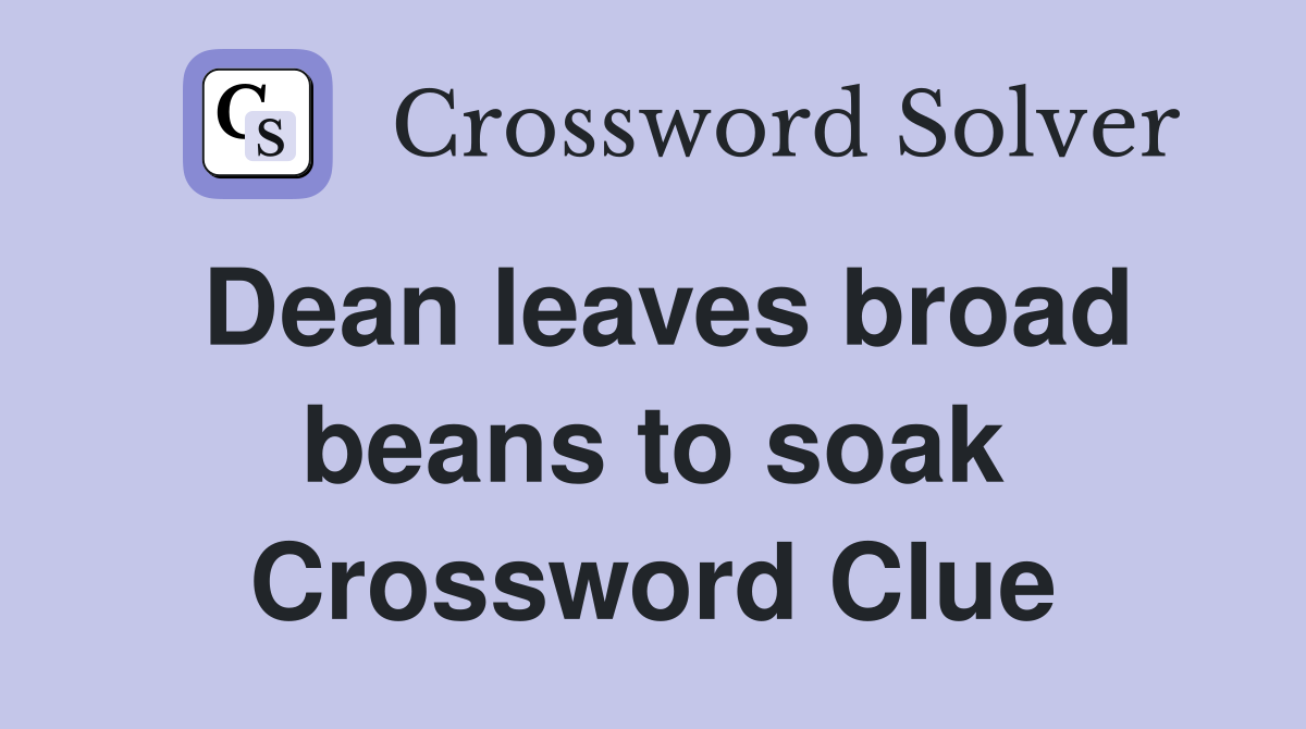 Dean leaves broad beans to soak Crossword Clue