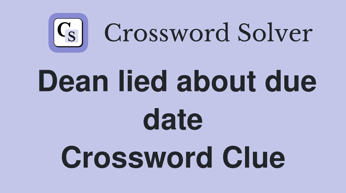 Dean lied about due date Crossword Clue