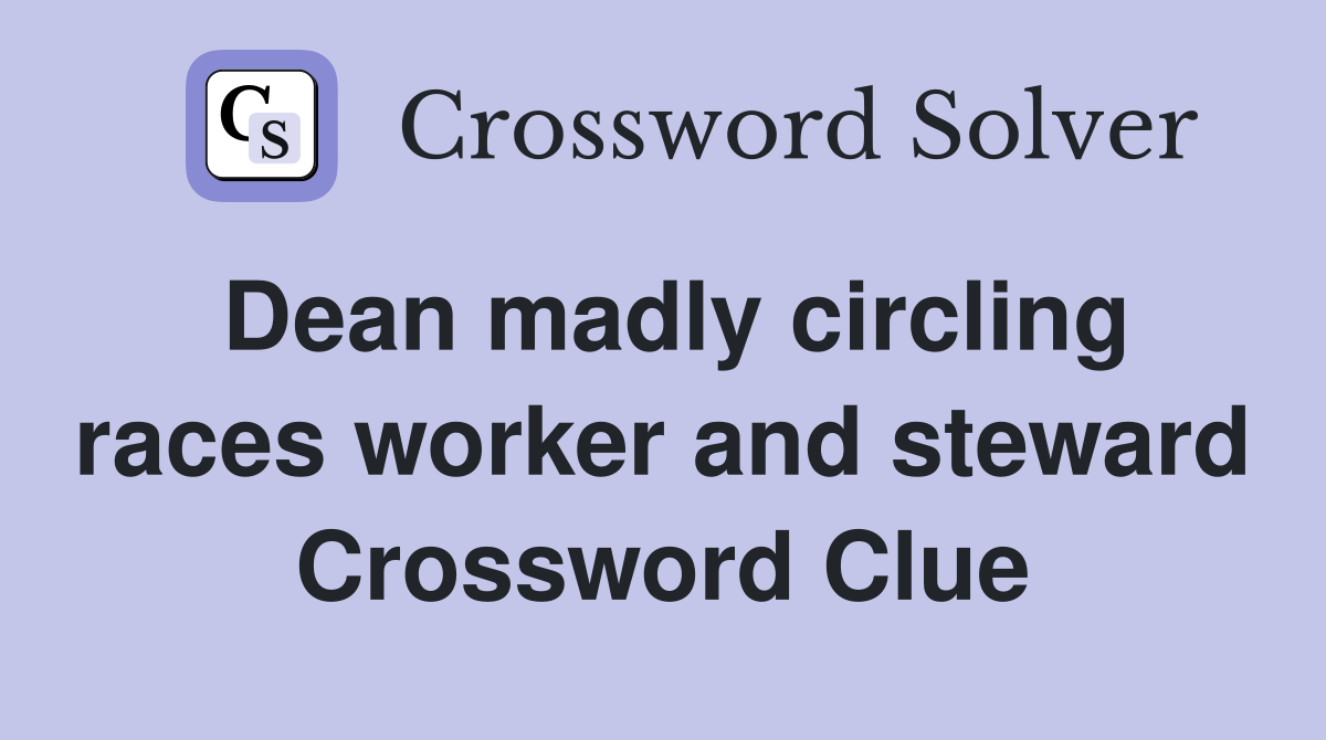 Dean madly circling races worker and steward Crossword Clue