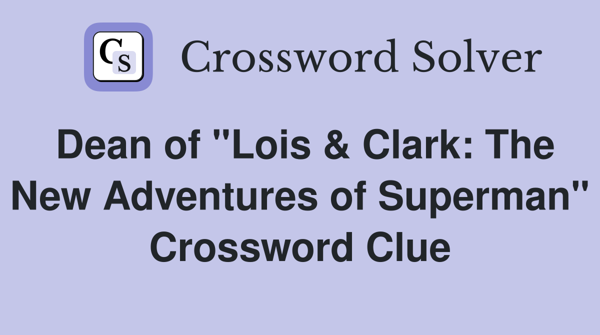 Dean of "Lois & Clark: The New Adventures of Superman" Crossword Clue