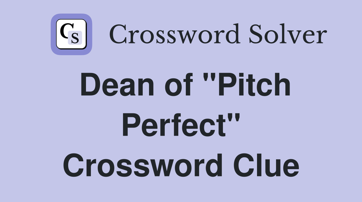Dean of "Pitch Perfect" Crossword Clue
