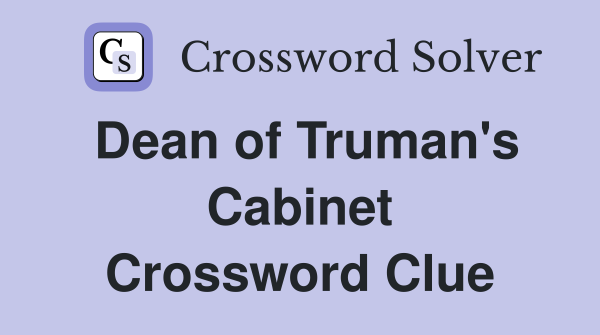 Dean of Truman's Cabinet Crossword Clue