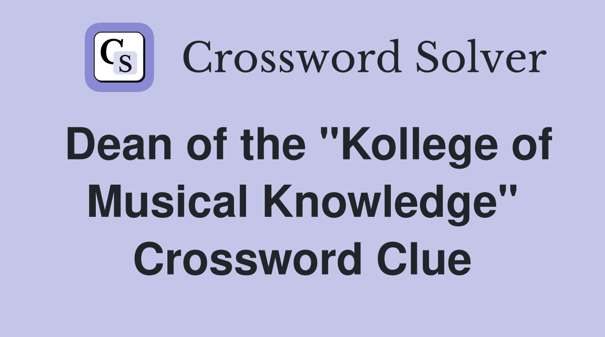 Dean of the "Kollege of Musical Knowledge" Crossword Clue