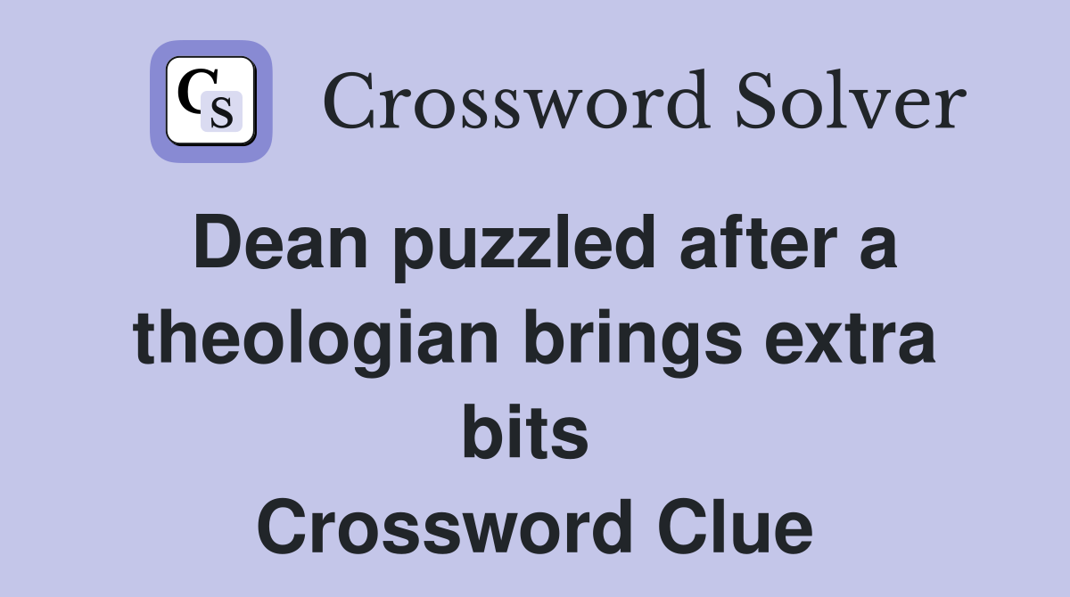 Dean puzzled after a theologian brings extra bits  Crossword Clue
