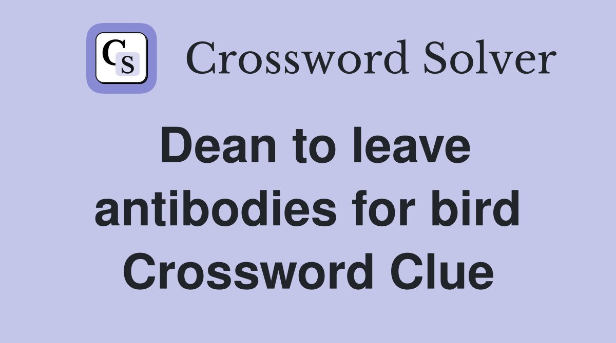 Dean to leave antibodies for bird Crossword Clue