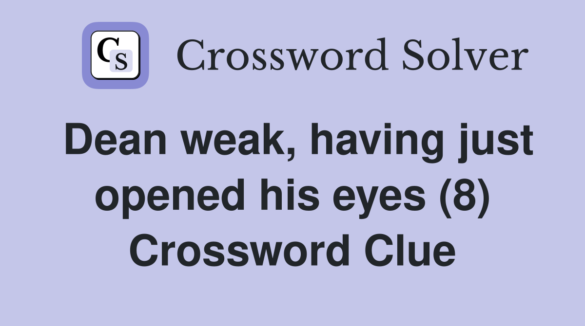 Dean weak, having just opened his eyes (8) Crossword Clue