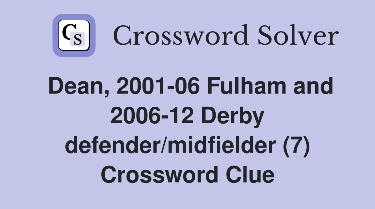 Dean, 2001-06 Fulham and 2006-12 Derby defender/midfielder (7) Crossword Clue