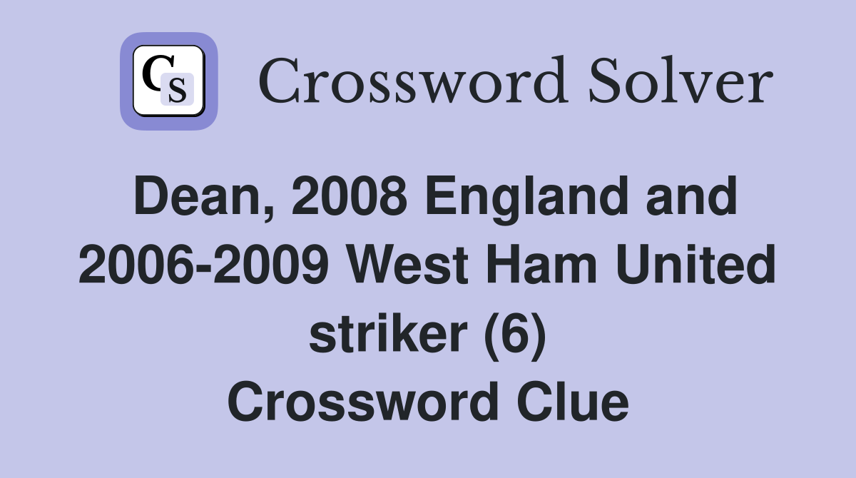 Dean, 2008 England and 2006-2009 West Ham United striker (6) Crossword Clue