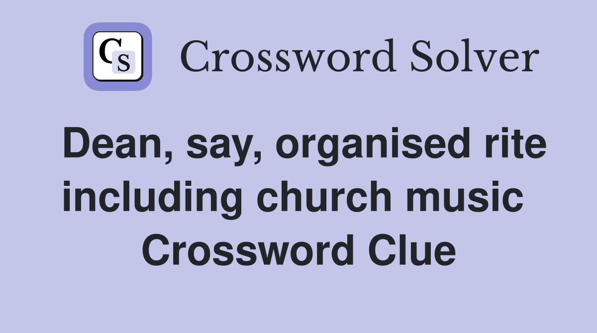 Dean, say, organised rite including church music  Crossword Clue