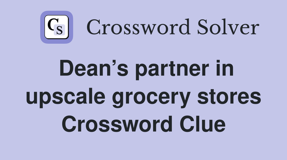 Dean’s partner in upscale grocery stores Crossword Clue