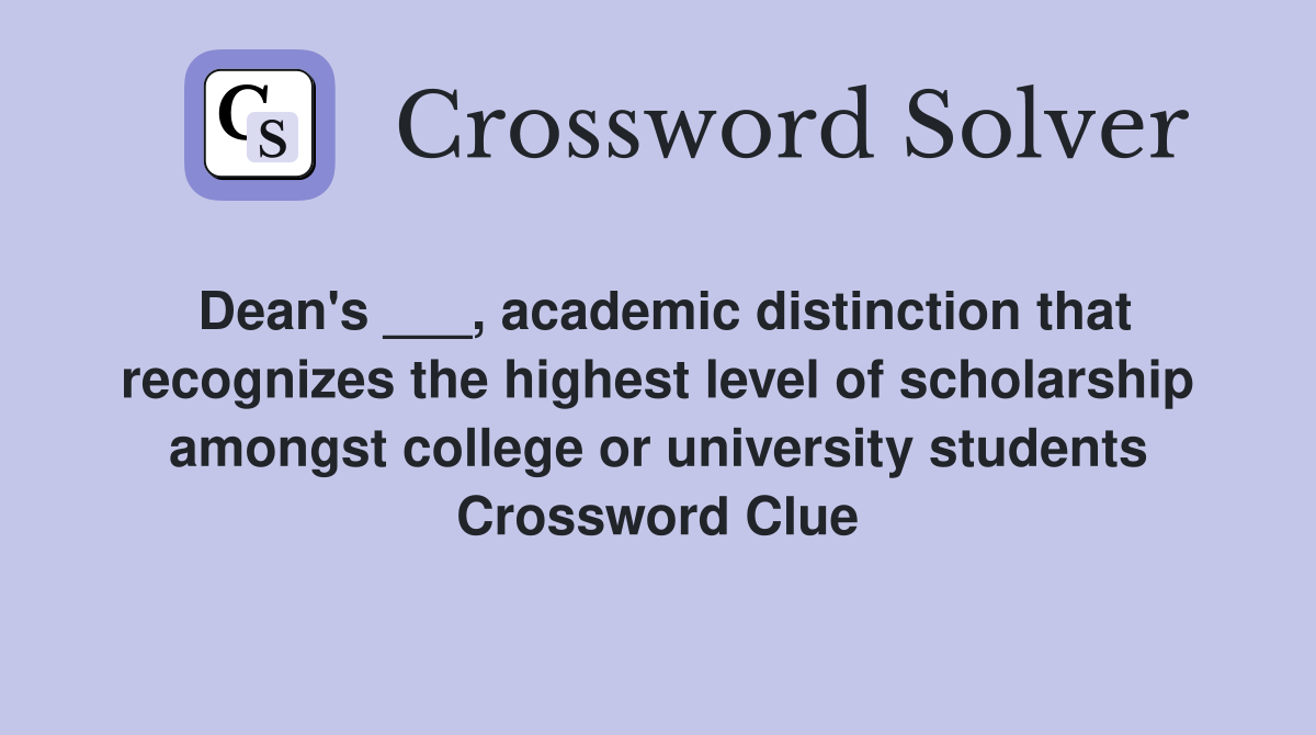 Dean's ___, academic distinction that recognizes the highest level of scholarship amongst college or university students Crossword Clue