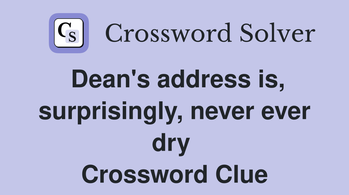 Dean's address is, surprisingly, never ever dry  Crossword Clue