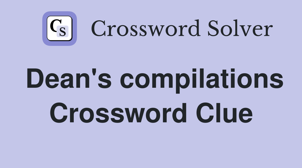 Dean's compilations Crossword Clue