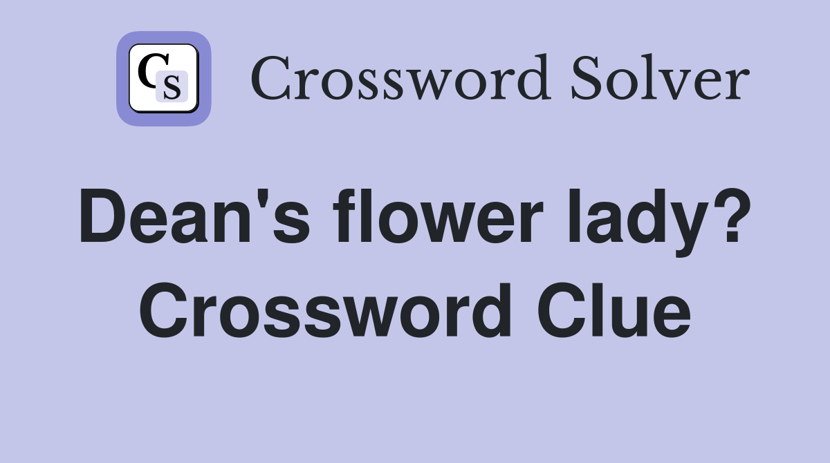 Dean's flower lady?  Crossword Clue