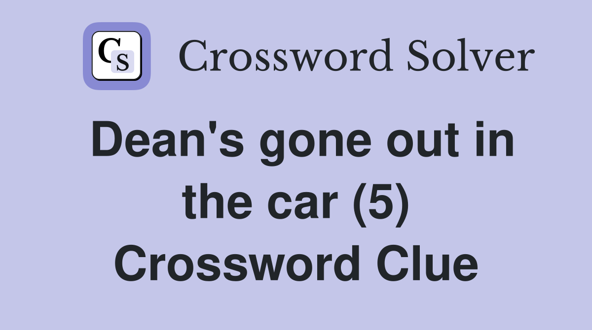 Dean's gone out in the car (5) Crossword Clue