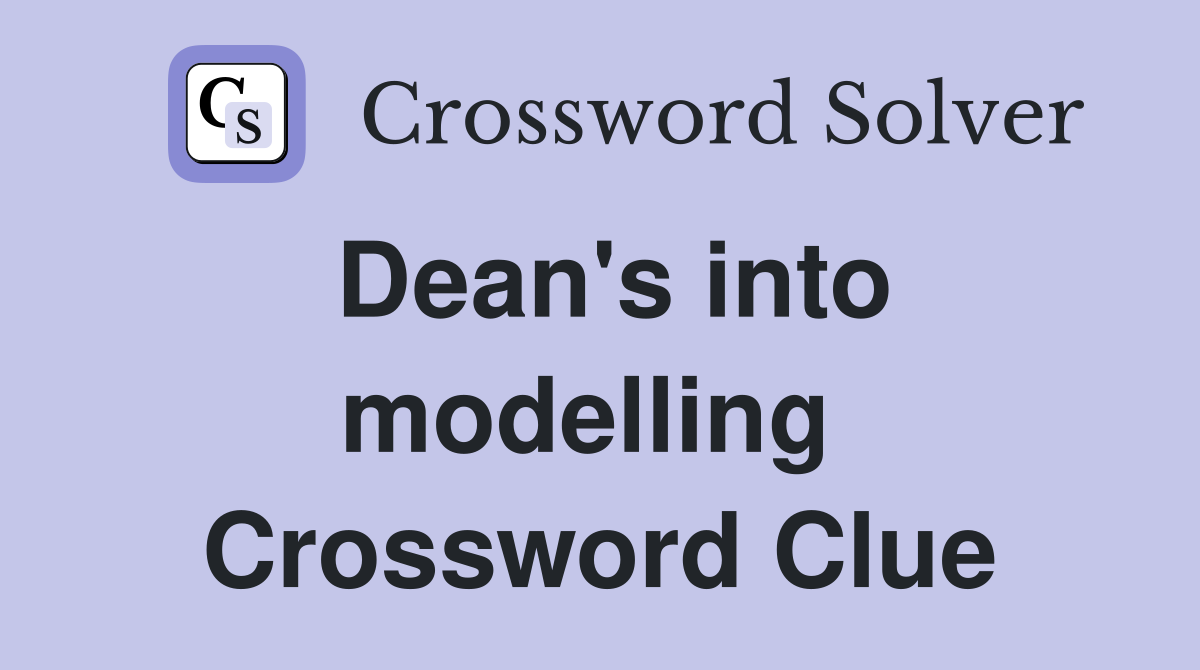 Dean's into modelling  Crossword Clue