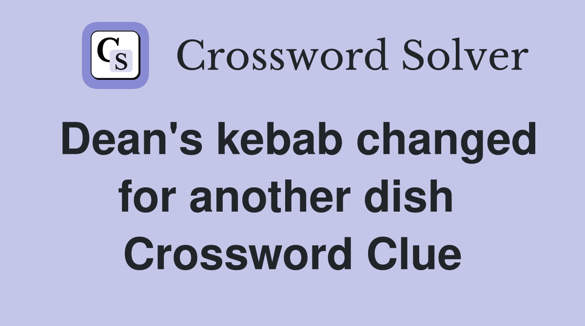 Dean's kebab changed for another dish  Crossword Clue
