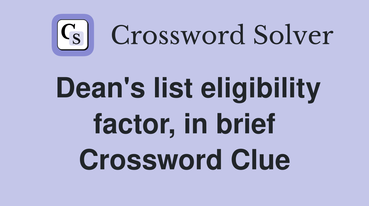 Dean's list eligibility factor, in brief Crossword Clue