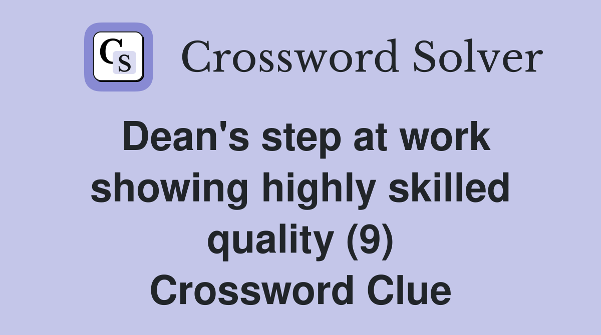 Dean's step at work showing highly skilled quality (9) Crossword Clue