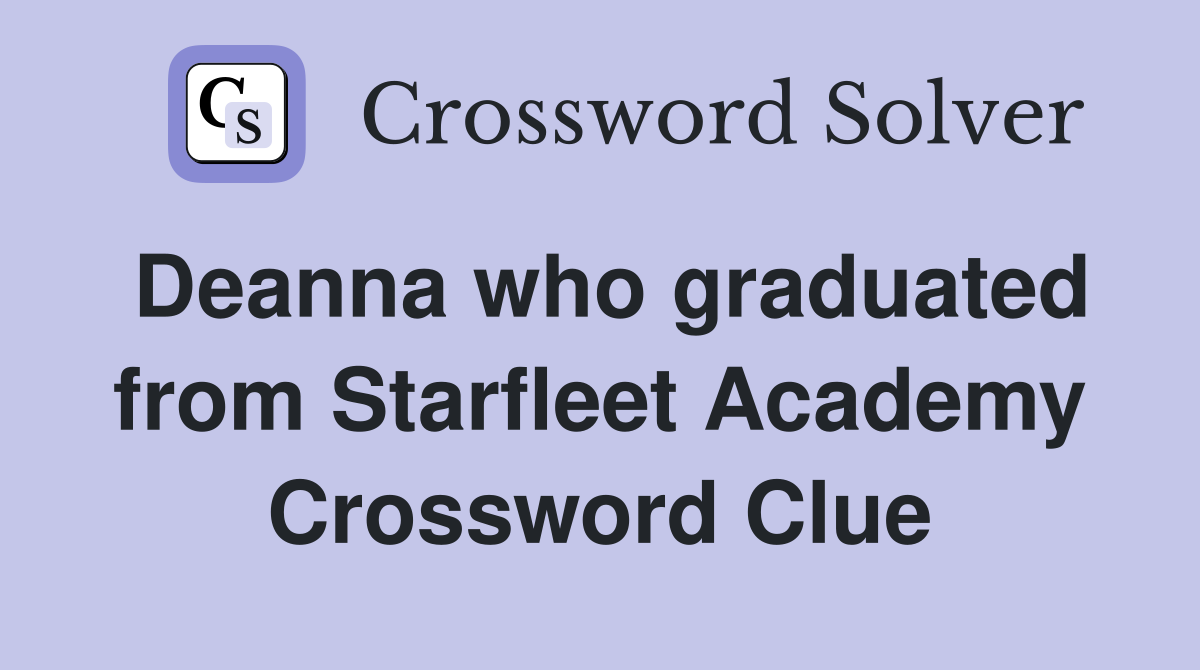 Deanna who graduated from Starfleet Academy Crossword Clue