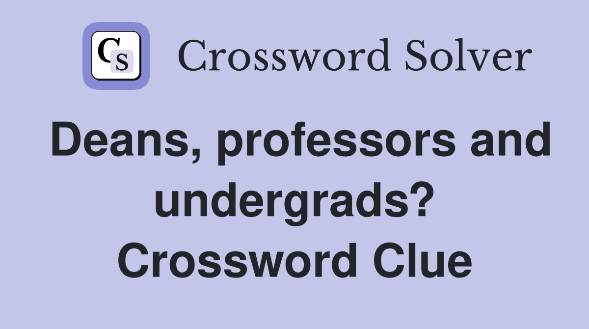 Deans, professors and undergrads? Crossword Clue
