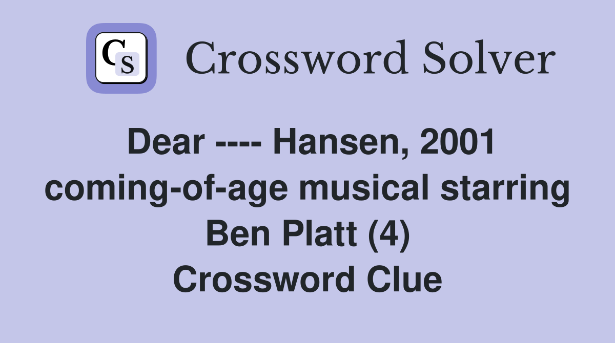 Dear ---- Hansen, 2001 coming-of-age musical starring Ben Platt (4) Crossword Clue